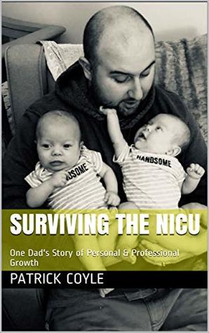 [62063] @Full~ @Download# Surviving the NICU: One Dad's Story of Personal & Professional Growth - Patrick Coyle #P.D.F@