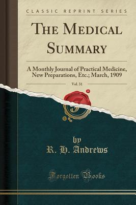 [66245] ^Read~ The Medical Summary, Vol. 31: A Monthly Journal of Practical Medicine, New Preparations, Etc.; March, 1909 (Classic Reprint) - R H Andrews ~P.D.F~
