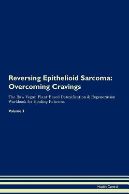 [7f37b] #Download% Reversing Epithelioid Sarcoma: Overcoming Cravings The Raw Vegan Plant-Based Detoxification & Regeneration Workbook for Healing Patients. Volume 3 - Health Central %e.P.u.b!