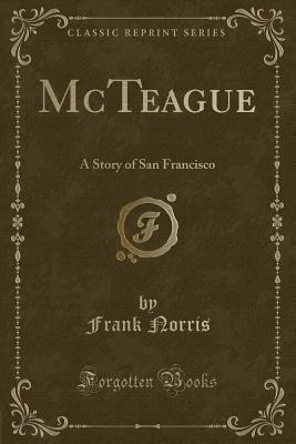 [ebe4d] *R.e.a.d% McTeague: A Story of San Francisco (Classic Reprint) - Frank Norris *PDF~
