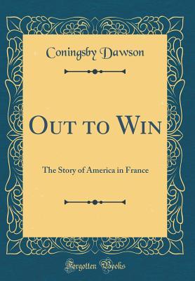 [59a3b] ~Full^ !Download* Out to Win: The Story of America in France (Classic Reprint) - Coningsby Dawson %ePub~