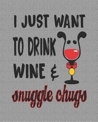 [c5d2d] #R.e.a.d@ ^O.n.l.i.n.e@ I Just Want to Drink Wine & Snuggle Chugs: Funny 8x10 Chugs Planner - Stephanie Park @PDF@