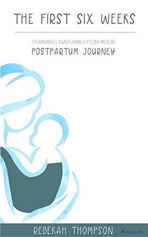 [95879] ^R.e.a.d@ ^O.n.l.i.n.e% The First Six Weeks: Thriving Naturally on Your Postpartum Journey - Rebekah Thompson ^e.P.u.b%