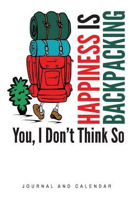 [45e53] *F.u.l.l.# ^D.o.w.n.l.o.a.d~ Happiness Is Backpacking You, I Don't Think So: Blank Lined Journal with Calendar for Hikers -  %P.D.F~