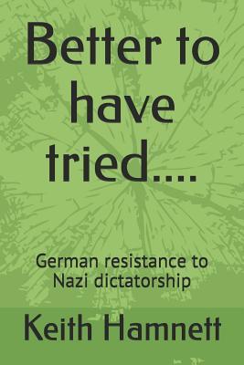 [f5cda] *R.e.a.d@ !O.n.l.i.n.e~ Better to Have Tried.: Geerman Resistance to Nazi Dictatorship - Keith Hamnett !PDF^