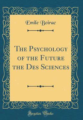 [1c35b] #R.e.a.d% The Psychology of the Future the Des Sciences (Classic Reprint) - Emile Boirac ~PDF@