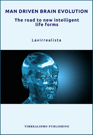 98cff] *D.o.w.n.l.o.a.d~ Man Driven Brain Evolution The Road to New Intelligent Life Forms - Lavirrealista !P.D.F@