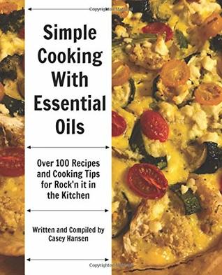 [09558] #Read! ~Online* Simple Cooking with Essential Oils: Over 100 Recipes and Cooking Tips for Rock'n It in the Kitchen - Casey Hansen %e.P.u.b@