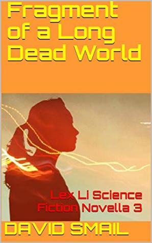 [9e07f] *R.e.a.d! Fragment of a Long Dead World: Lex Li Science Fiction Novella 3 - David Smail ~e.P.u.b@