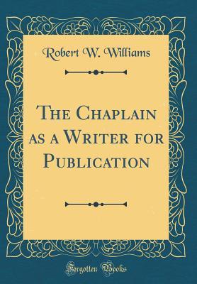 [108b3] !R.e.a.d@ The Chaplain as a Writer for Publication (Classic Reprint) - Robert W. Williams #P.D.F@