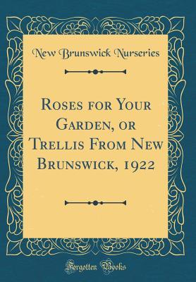 [fee70] !R.e.a.d@ Roses for Your Garden, or Trellis from New Brunswick, 1922 (Classic Reprint) - New Brunswick Nurseries *P.D.F#