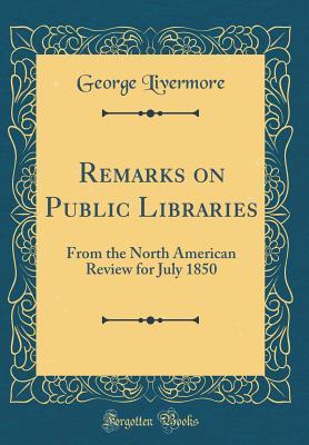 [aba18] *F.u.l.l.# !D.o.w.n.l.o.a.d* Remarks on Public Libraries: From the North American Review for July 1850 (Classic Reprint) - George Livermore *e.P.u.b@