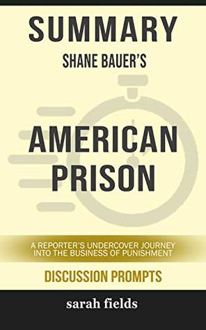 [43055] #Full~ ^Download~ Summary: Shane Bauer's American Prison: A Reporter's Undercover Journey into the Business of Punishment - Sarah Fields @ePub@