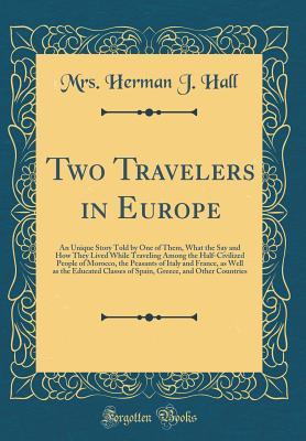 d8d9e] ^D.o.w.n.l.o.a.d# Two Travelers in Europe: An Unique Story Told by One of Them, What the Say and How They Lived While Traveling Among the Half-Civilized People of Morocco, the Peasants of Italy and France, as Well as the Educated Classes of Spain, Greece, and Other Countri - Adelaide Hall @PDF*