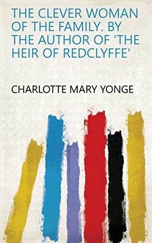 [8836d] #R.e.a.d~ The clever woman of the family. By the author of 'The heir of Redclyffe' - Charlotte Mary Yonge ~e.P.u.b!