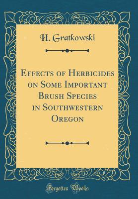 [5b5dd] ~R.e.a.d* ^O.n.l.i.n.e~ Effects of Herbicides on Some Important Brush Species in Southwestern Oregon (Classic Reprint) - H Gratkowski *ePub~