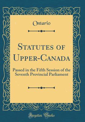 [a98e8] #Read* ~Online~ Statutes of Upper-Canada: Passed in the Fifth Session of the Seventh Provincial Parliament (Classic Reprint) - Ontario Ontario ~ePub!