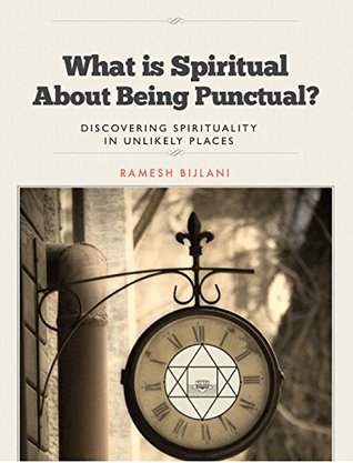 [686f2] #R.e.a.d! What Is Spiritual About Being Punctual: Discovering Spirituality in Unlikely Places - Ramesh Bijlani ~P.D.F*