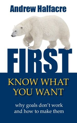 [5863a] %Read# #Online% First, Know What You Want: Why goals don't work and how to make them - Andrew Halfacre *PDF~