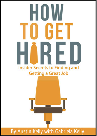 ca7ae] #D.o.w.n.l.o.a.d* How to Get Hired: Insider Secrets to Finding and Getting a Great Job - Austin Kelly ~P.D.F@