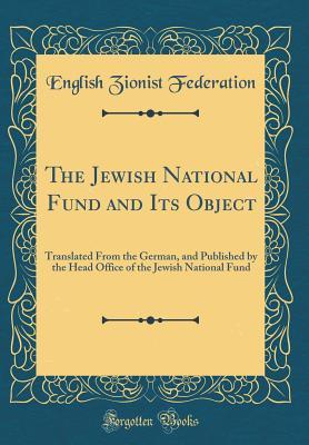 31b3d] #D.o.w.n.l.o.a.d% The Jewish National Fund and Its Object: Translated from the German, and Published by the Head Office of the Jewish National Fund (Classic Reprint) - English Zionist Federation ~P.D.F%