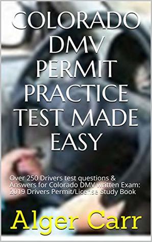 [9d928] @Download^ COLORADO DMV PERMIT PRACTICE TEST MADE EASY : Over 250 Drivers test questions & Answers for Colorado DMV written Exam: 2019 Drivers Permit/License Study Book - Alger Carr @PDF%