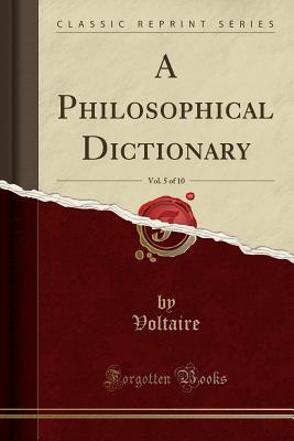 [98531] !R.e.a.d^ @O.n.l.i.n.e% A Philosophical Dictionary, Vol. 5 of 10 (Classic Reprint) - Voltaire %e.P.u.b~