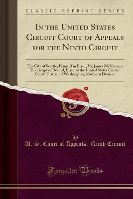 [49cd2] @Read! In the United States Circuit Court of Appeals for the Ninth Circuit: The City of Seattle, Plaintiff in Error, Vs; James McNamara; Transcript of Record; Error to the United States Circuit Court, District of Washington, Northern Division (Classic Reprint) - U.S. Court of Appeals Ninth Circuit @ePub#