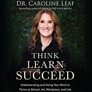 [1e3bf] ^Read% Think, Learn, Succeed: Understanding and Using Your Mind to Thrive at School, the Workplace, and Life - Dr. Caroline Leaf *PDF^