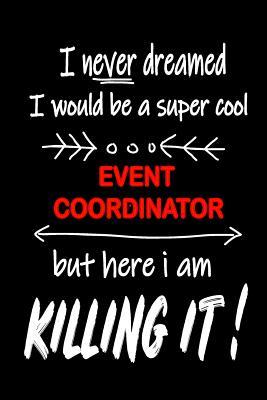 [52af6] !Download* I Never Dreamed I Would Be a Super Cool Event Coordinator But Here I Am Killing It!: It's Like Riding a Bike. Except the Bike Is on Fire. and You Are on Fire! Blank Line Journal - Thithiaeventcoordinator @PDF~