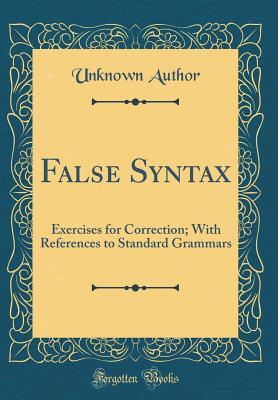 [ea5d9] *Full# !Download~ False Syntax: Exercises for Correction; With References to Standard Grammars (Classic Reprint) - Unknown #P.D.F@