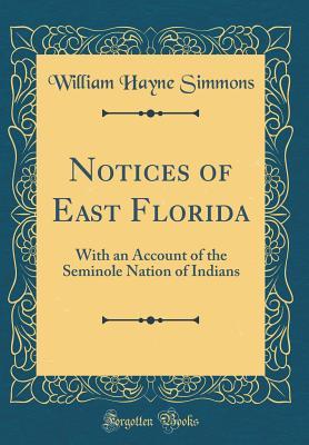 [ac459] *R.e.a.d* Notices of East Florida: With an Account of the Seminole Nation of Indians (Classic Reprint) - William Hayne Simmons %PDF#