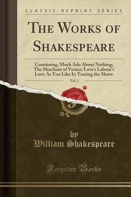 [c61e5] %Read% The Works of Shakespeare, Vol. 2: Containing, Much ADO about Nothing; The Merchant of Venice; Love's Labour's Lost; As You Like It; Taming the Shrew - William Shakespeare ~P.D.F%