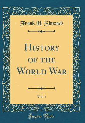 [b0d47] @R.e.a.d% History of the World War, Vol. 1 (Classic Reprint) - Frank H Simonds @e.P.u.b@