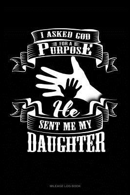 [0c9df] @F.u.l.l.% ~D.o.w.n.l.o.a.d@ I Asked God for a Purpose He Sent Me My Daughter: Mileage Log Book -  *ePub!