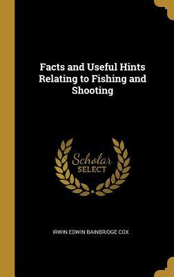 [d4380] %F.u.l.l.* !D.o.w.n.l.o.a.d@ Facts and Useful Hints Relating to Fishing and Shooting - Irwin Edwin Bainbridge Cox %ePub~