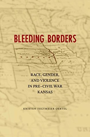 [dbae9] ~Full! ^Download~ Bleeding Borders: Race, Gender, and Violence in Pre-Civil War Kansas - Kristen Tegtmeier Oertel @P.D.F!