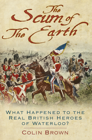 [cd366] #F.u.l.l.@ *D.o.w.n.l.o.a.d* 'The Scum of the Earth': What Happened to the Real British Heroes of Waterloo? - Colin Brown *e.P.u.b^