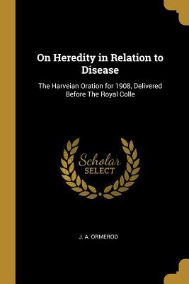 [88479] *Read% *Online# On Heredity in Relation to Disease: The Harveian Oration for 1908, Delivered Before the Royal Colle - J a Ormerod *ePub^