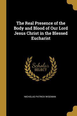 01e4f] ^D.o.w.n.l.o.a.d~ The Real Presence of the Body and Blood of Our Lord Jesus Christ in the Blessed Eucharist - Nicholas S.P. Wiseman ~PDF!