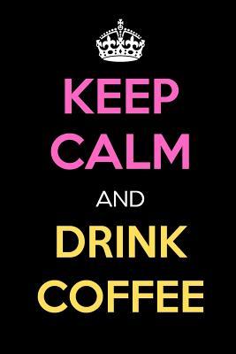 [d14f4] !Read@ ^Online# Keep Calm and Drink Coffee: Keep Calm Journal Notebooks as Birthday, Anniversary, Christmas, Graduation Gifts for Girls and Women -  *PDF^