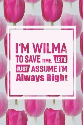 [537f2] !Read# I'm Wilma to Save Time, Let's Just Assume I'm Always Right: First Name Funny Sayings Personalized Customized Names Women Girl Mother's Day Gift Notebook Journal -  #e.P.u.b!
