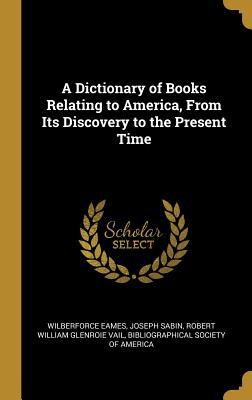[fbbd0] @Full! #Download! A Dictionary of Books Relating to America, from Its Discovery to the Present Time - Wilberforce Eames #PDF*
