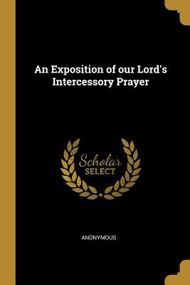 [70ee0] ^R.e.a.d@ ^O.n.l.i.n.e* An Exposition of Our Lord's Intercessory Prayer - Anonymous !e.P.u.b%