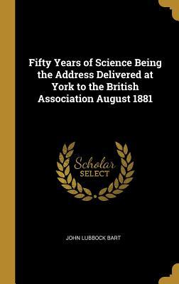 [a813f] #F.u.l.l.# *D.o.w.n.l.o.a.d! Fifty Years of Science Being the Address Delivered at York to the British Association August 1881 - John Lubbock Bart %e.P.u.b^