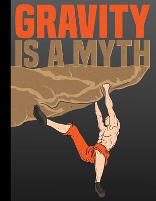 [733af] ^Read* *Online~ Gravity Is a Myth: Blank Journal with College Ruled Lined Paper - Man Climbing Bedrock -  *e.P.u.b^