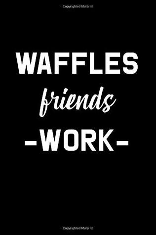 [2516a] *R.e.a.d! Waffles Friends Work Motivational: Blank Lined Journal To Write In (6x9) Life Priorities Gift - Eighty Creations ^P.D.F^