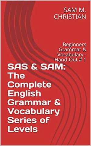 [774ae] @R.e.a.d^ ^O.n.l.i.n.e% SAS & SAM: The Complete English Grammar & Vocabulary Series of Levels: Beginners Grammar & Vocabulary - Hand-Out # 1 - SAM M. CHRISTIAN !P.D.F~