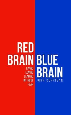 [ad9f8] ^Full* #Download% Red Brain Blue Brain: Living, Loving and Leading Without Fear - John G Corrigan !PDF~