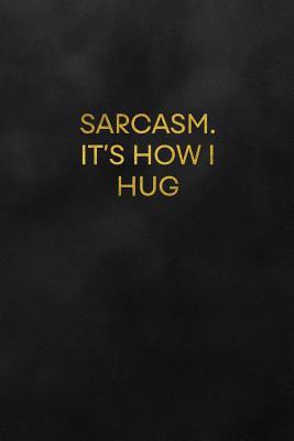 [424ae] ~R.e.a.d% ~O.n.l.i.n.e@ Sarcasm. It's How I Hug: Blank Lined Journal to Write in for Notes, to Do Lists, Notepad, Notebook - Daily Creations *e.P.u.b@